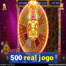 500 real jogo